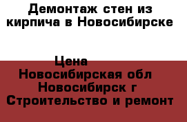 Демонтаж стен из кирпича в Новосибирске › Цена ­ 500 - Новосибирская обл., Новосибирск г. Строительство и ремонт » Услуги   . Новосибирская обл.,Новосибирск г.